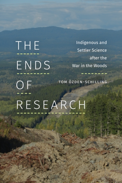 The Ends of Research : Indigenous and Settler Science after the War in the Woods, Hardback Book