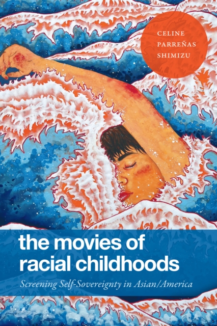 The Movies of Racial Childhoods : Screening Self-Sovereignty in Asian/America, Hardback Book