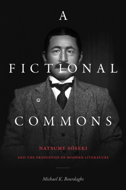 A Fictional Commons : Natsume Soseki and the Properties of Modern Literature, PDF eBook