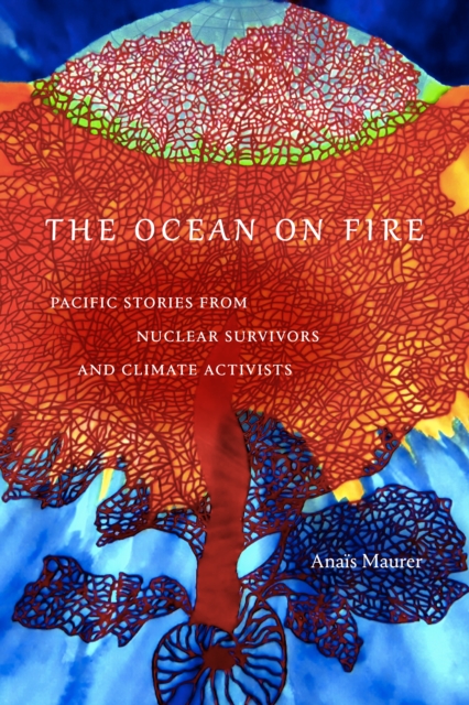 The Ocean on Fire : Pacific Stories from Nuclear Survivors and Climate Activists, Hardback Book