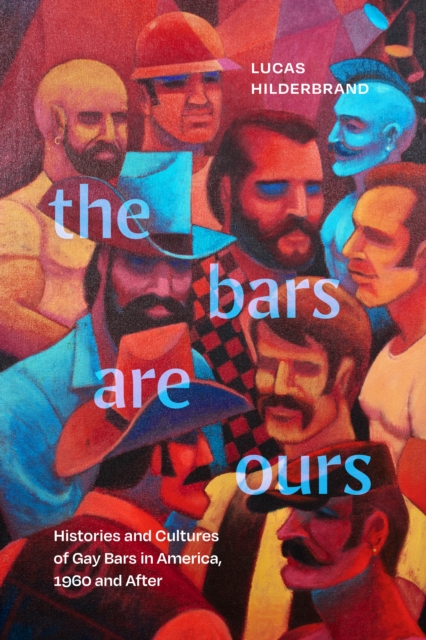 The Bars Are Ours : Histories and Cultures of Gay Bars in America,1960 and After, Paperback / softback Book