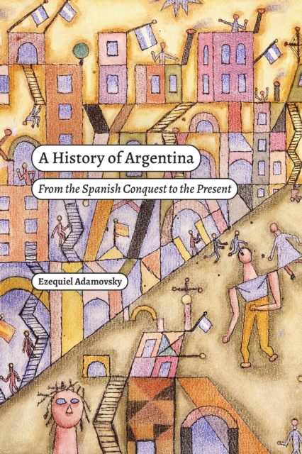 A History of Argentina : From the Spanish Conquest to the Present, Paperback / softback Book