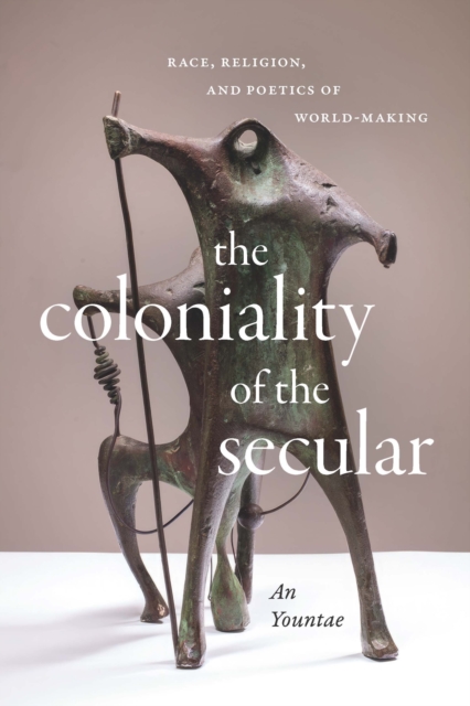 The Coloniality of the Secular : Race, Religion, and Poetics of World-Making, PDF eBook