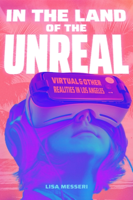 In the Land of the Unreal : Virtual and Other Realities in Los Angeles, Paperback / softback Book