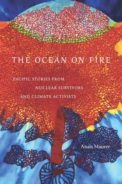 The Ocean on Fire : Pacific Stories from Nuclear Survivors and Climate Activists, PDF eBook