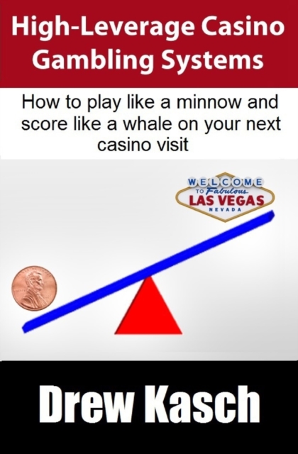 High-Leverage Casino Gambling Systems : How to play like a minnow and score like a whale on your next casino visit, Paperback / softback Book