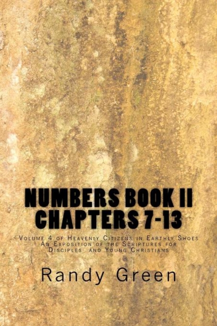 Numbers Book II : Chapters 7-13: Volume 4 of Heavenly Citizens in Earthly Shoes, An Exposition of the Scriptures for Disciples and Young Christians, Paperback / softback Book