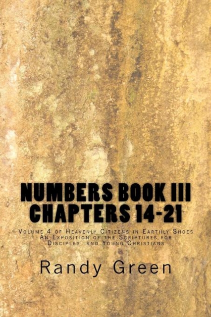 Numbers Book III : Chapters 14-21: Volume 4 of Heavenly Citizens in Earthly Shoes, An Exposition of the Scriptures for Disciples and Young Christians, Paperback / softback Book