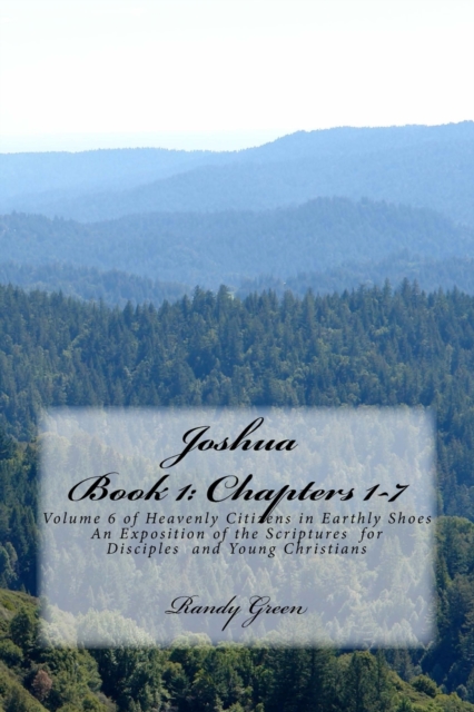Joshua Book I : Chapters 1-7: Volume 6 of Heavenly Citizens in Earthly Shoes, An Exposition of the Scriptures for Disciples and Young Christians, Paperback / softback Book
