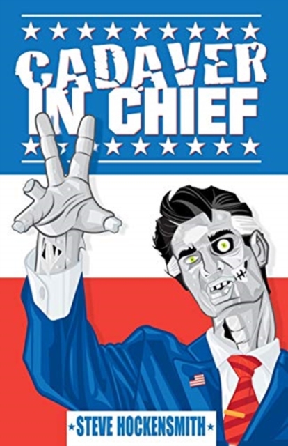 Cadaver in Chief : A Special Report from the Dawn of the Zombie Apocalypse, Paperback / softback Book