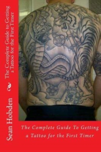 The Complete Guide to Getting a Tattoo for the First Timer, Paperback / softback Book