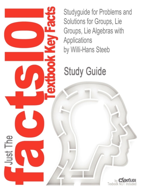 Studyguide for Problems and Solutions for Groups, Lie Groups, Lie Algebras with Applications by Steeb, Willi-Hans, ISBN 9789814383905, Paperback / softback Book