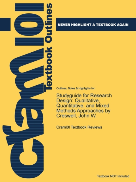 Studyguide for Research Design : Qualitative, Quantitative, and Mixed Methods Approaches by Creswell, John W., Paperback / softback Book