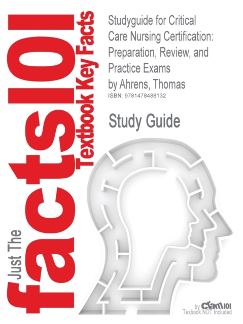 Studyguide for Critical Care Nursing Certification : Preparation, Review, and Practice Exams by Ahrens, Thomas, Paperback / softback Book