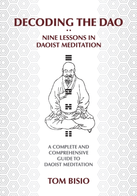Decoding the DAO : Nine Lessons in Daoist Meditation: A Complete and Comprehensive Guide to Daoist Meditation, Paperback / softback Book
