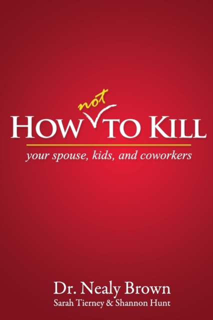 How Not to Kill : Your Spouse, Kids, and Coworkers, Paperback / softback Book