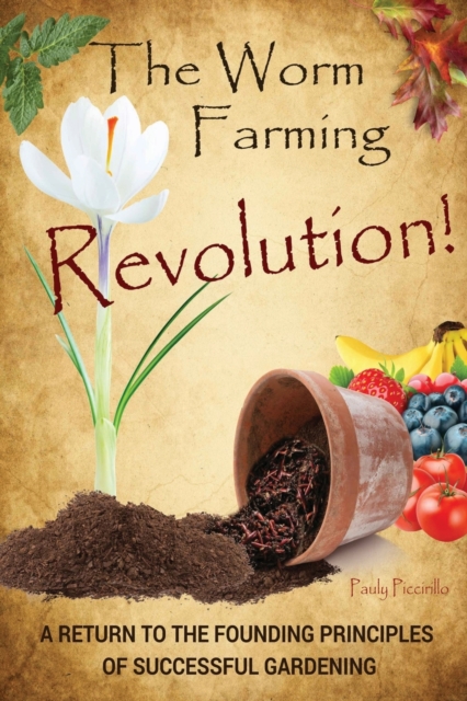 The Worm Farming Revolution : A Return to the Founding Principles of Successful Gardening, Paperback / softback Book