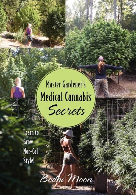 Master Gardener's Medical Cannabis Secrets : Learn to Grow Nor-Cal Style!, Hardback Book