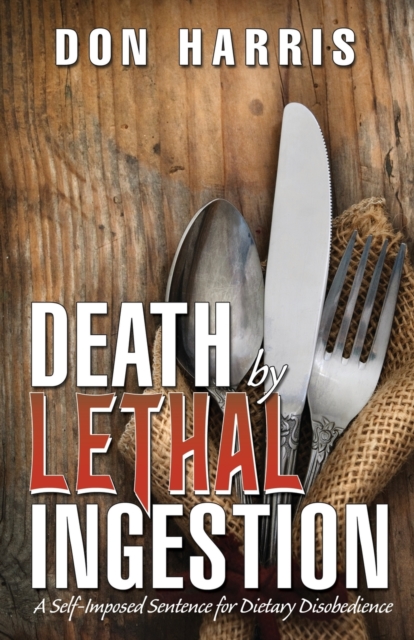 Death by Lethal Ingestion : A Self-Imposed Sentence for Dietary Disobedience, Paperback / softback Book
