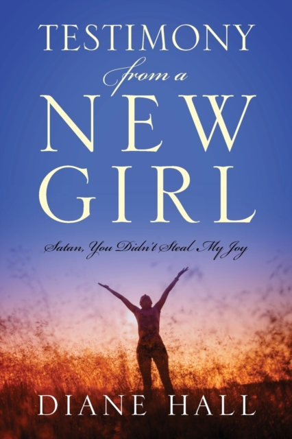 Testimony from a New Girl : Satan, You Didn't Steal My Joy, Paperback / softback Book