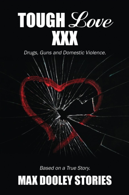 Tough Love XXX : Drugs, Guns and Domestic Violence. Based on a True Story., Paperback / softback Book