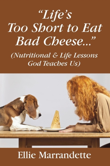 "Life's Too Short to Eat Bad Cheese..." (Nutritional & Life Lessons God Teaches Us), Paperback / softback Book