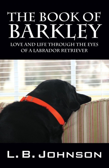 The Book of Barkley : Love and Life Through the Eyes of a Labrador Retriever, Paperback / softback Book