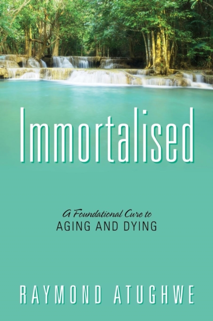 Immortalised : A Foundational Cure to Aging and Dying, Paperback / softback Book