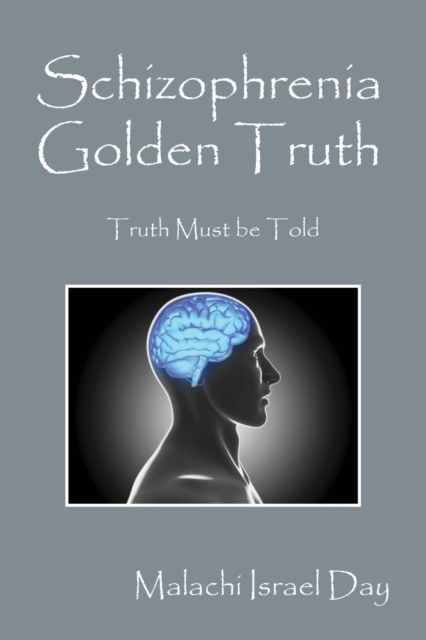 Schizophrenia Golden Truth : Truth Must Be Told, Paperback / softback Book