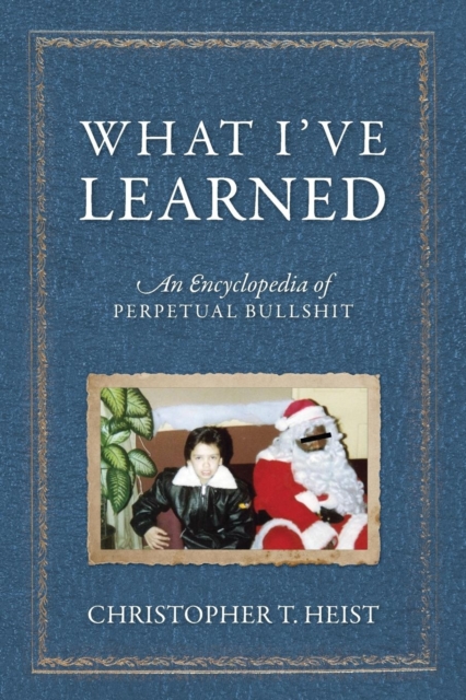 What I've Learned : An Encyclopedia of Perpetual Bullshit, Paperback / softback Book