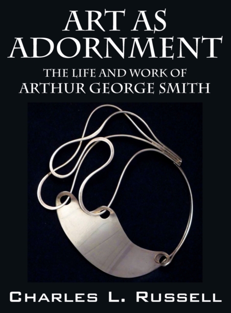 Art as Adornment : The Life and Work of Arthur George Smith, Hardback Book