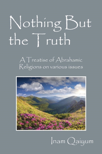 Nothing But the Truth : A Treatise of Abrahamic Religions on Various Issues, Paperback / softback Book
