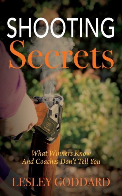 Shooting Secrets : What Winners Know And Coaches Don't Tell You, Paperback / softback Book
