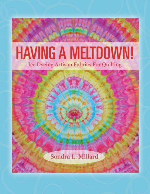 Having A Meltdown! Ice Dyeing Artisan Fabrics For Quilting, Paperback / softback Book