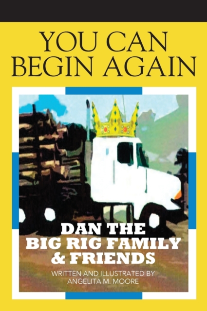 You Can Begin Again : Dan the Big Rig Family & Friends, Hardback Book
