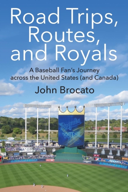 Road Trips, Routes, and Royals : A Baseball Fan's Journey across the United States (and Canada), Paperback / softback Book
