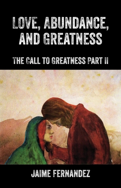 Love, Abundance, and Greatness : The Call to Greatness Part II, Paperback / softback Book