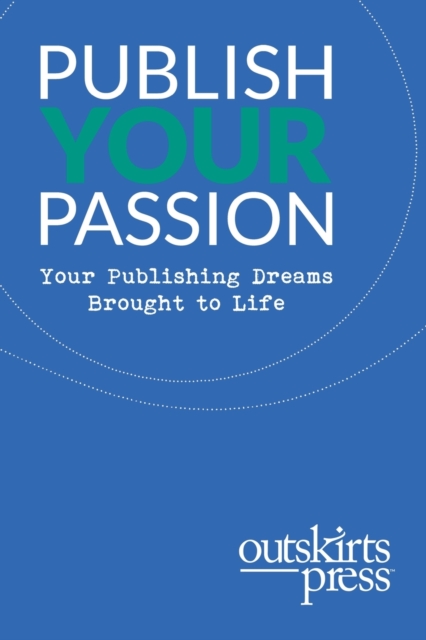 Outskirts Press Presents Publish Your Passion : Your Publishing Dreams Brought to Life, Paperback / softback Book