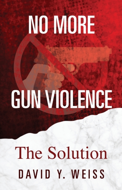 No More Gun Violence : The Solution, Paperback / softback Book