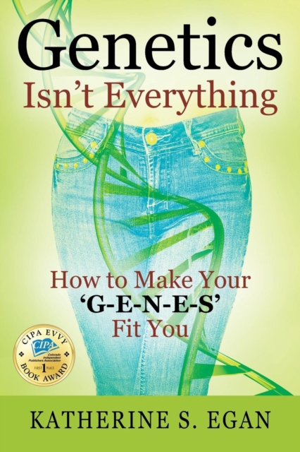 Genetics Isn't Everything : How to Make Your 'g-E-N-E-S' Fit You, Paperback / softback Book