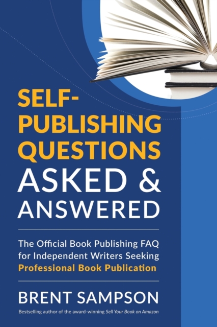 Self-Publishing Questions Asked & Answered : The Official Book Publishing FAQ for Independent Writers Seeking Professional Book Publication, Paperback / softback Book