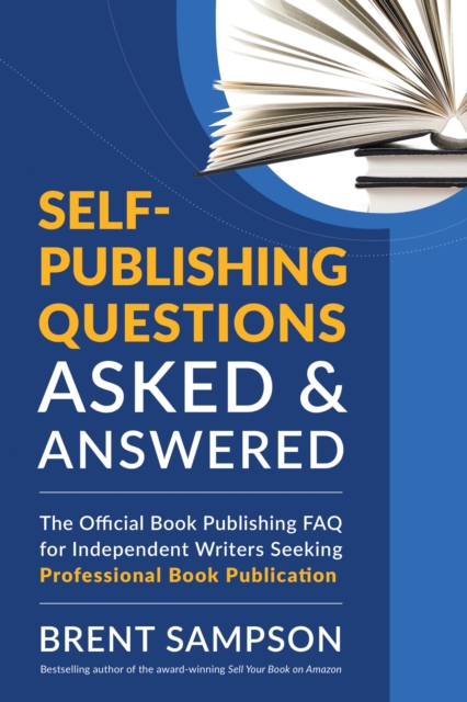 Self-Publishing Questions Asked & Answered : The Official Book Publishing FAQ for Independent Writers Seeking Professional Book Publication, EPUB eBook