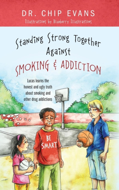 Standing Strong Together Against Smoking and Addiction : Lucas Learns the Honest and Ugly Truth about Smoking and Other Drug Addictions, Hardback Book