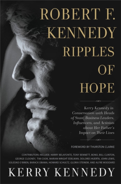 Robert F. Kennedy: Ripples of Hope : Kerry Kennedy in Conversation with Heads of State, Business Leaders, Influencers, and Activists about Her Father's Impact on Their Lives, Paperback / softback Book