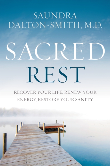 Sacred Rest : Recover Your Life, Renew Your Energy, Restore Your Sanity, Hardback Book