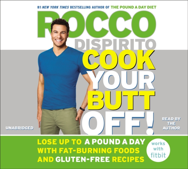 Cook Your Butt Off! : Lose Up to a Pound a Day with Fat-Burning Foods and Gluten-Free Recipes, CD-Audio Book