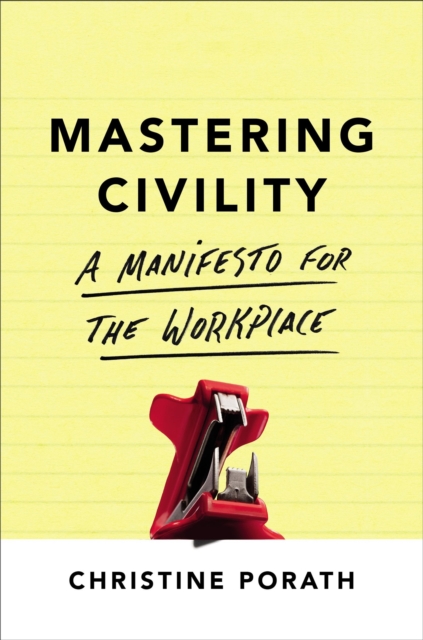 Mastering Civility : A Manifesto for the Workplace, Paperback / softback Book