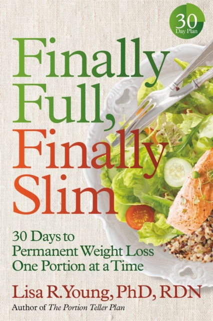 Finally Full, Finally Slim : 30 Days to Permanent Weight Loss One Portion at a Time, Paperback / softback Book