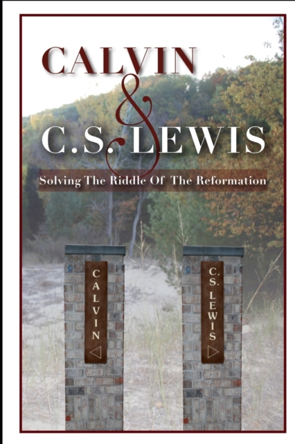 Calvin & C. S. Lewis : Solving the Riddle of the Reformation, Paperback / softback Book