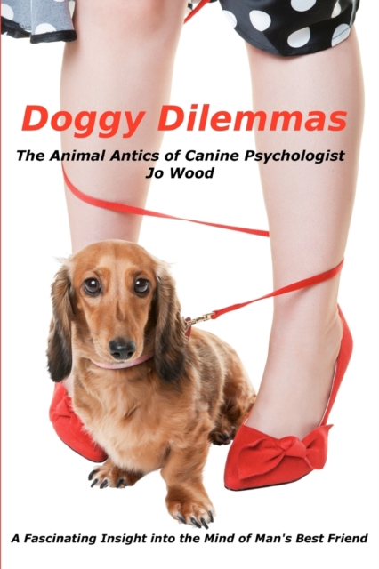 Doggy Dilemmas : The Animal Antics of Canine Psychologist Jo Wood, Paperback / softback Book